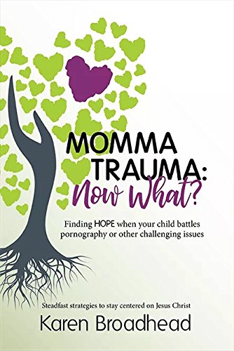 Momma Trauma: Now What? Finding HOPE when your child battles pornography or other challenging issues: Steadfast strategies to stay centered on Jesu Christ
