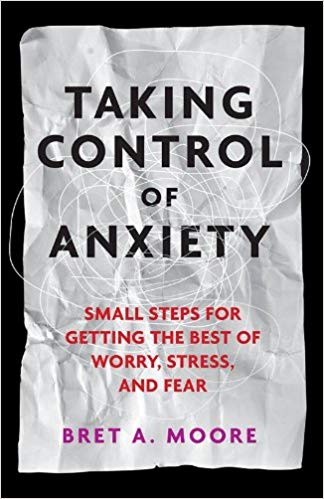 Taking Control of Anxiety: Small Steps for Getting the Best of Worry, Stress, and Fear (APA Lifetools: Books for the General Public)