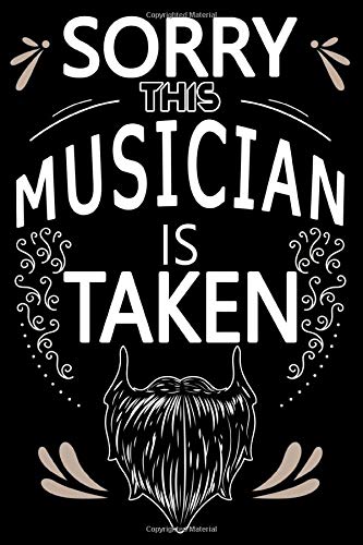 Sorry This Musician Is Taken: Funny Musician Gifts For Men Husband Boyfriend Beard Journal - Perfect Gift For Valentines Day Birthday Gift For Men - ... Lined Journal, 116 Pages, 6 x 9, Matte Finish