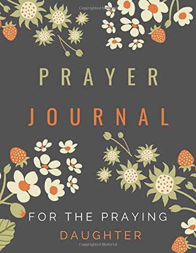 PRAYER JOURNAL FOR: The Praying Daughter: A Book of Devotion, Purpose and Prayers