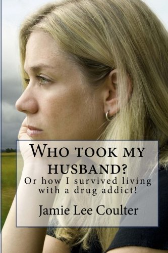 Who took my husband: Or how I survived living with a drug addict!