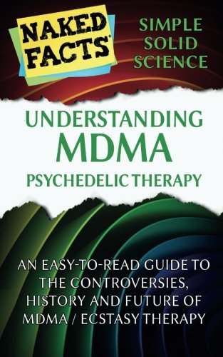 Understanding MDMA Psychedelic Therapy: An Easy-to-Read Guide to the Controversies, History, and Future of MDMA / Ecstasy Therapy