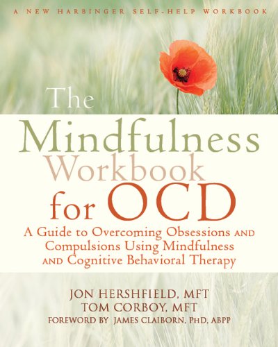 The Mindfulness Workbook for OCD: A Guide to Overcoming Obsessions and Compulsions Using Mindfulness and Cognitive Behavioral Therapy (A New Harbinger Self-Help Workbook)