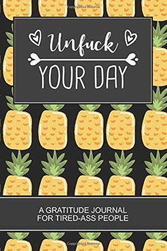 Unfuck Your Day: A Gratitude Journal for Tired-Ass People. Best cool Gag Gift for Women Pineapple Black Cover