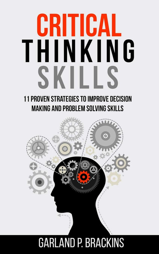 Critical Thinking Skills: 11 Proven Strategies To Improve Decision Making And Problem Solving Skills