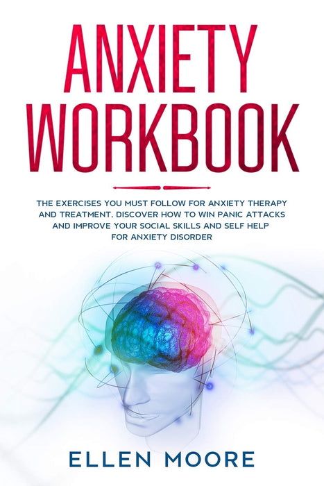 Anxiety Workbook: The Exercises You MUST Follow for Anxiety Therapy and Treatment, Discover How to Win Panic Attacks and Improve Your Social Skills and Self Help For Anxiety Disorder