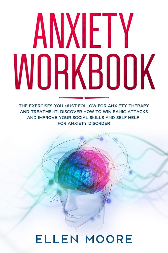 Anxiety Workbook: The Exercises You MUST Follow for Anxiety Therapy and Treatment, Discover How to Win Panic Attacks and Improve Your Social Skills and Self Help For Anxiety Disorder
