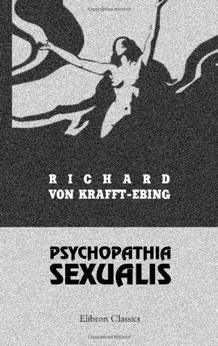 Psychopathia sexualis. Mit besonderer Berücksichtigung der conträren Sexualempfindung: Eine klinisch-forensische Studie (German Edition)