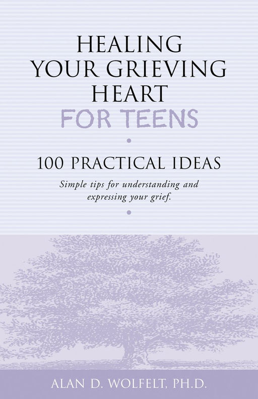 Healing Your Grieving Heart for Teens: 100 Practical Ideas (Healing Your Grieving Heart series)