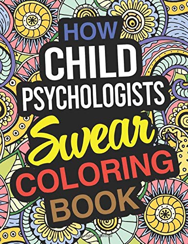 How Child Psychologists Swear Coloring Book: Child Psychologist Coloring Book For Adults