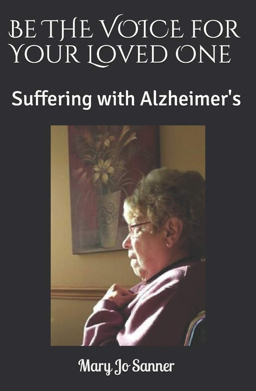 Be THE VOICE for Your Loved One: Suffering with Alzheimer's