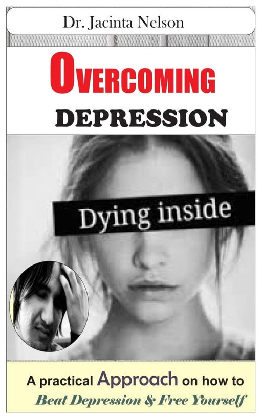 OVERCOMING DEPRESSION: A practical Approach on how to Beat depression & Free Yourself