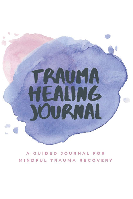 The Trauma Healing Journal: A Guided Journal for Mindful Trauma Recovery