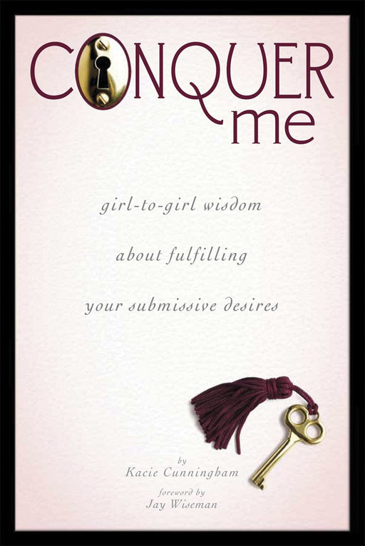 Conquer Me: Girl-to-Girl Wisdom About Fulfilling Your Submissive Desires