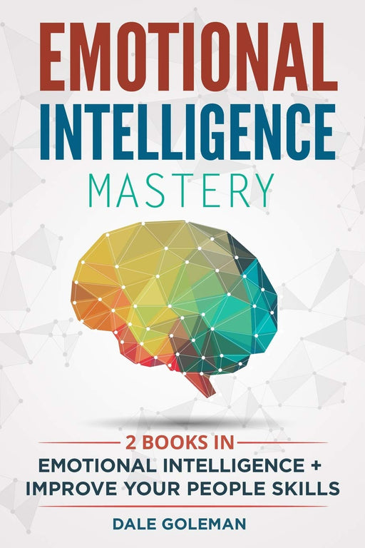Emotional Intelligence Mastery: —2 BOOKS in 1— Emotional Intelligence + Improve Your People Skills