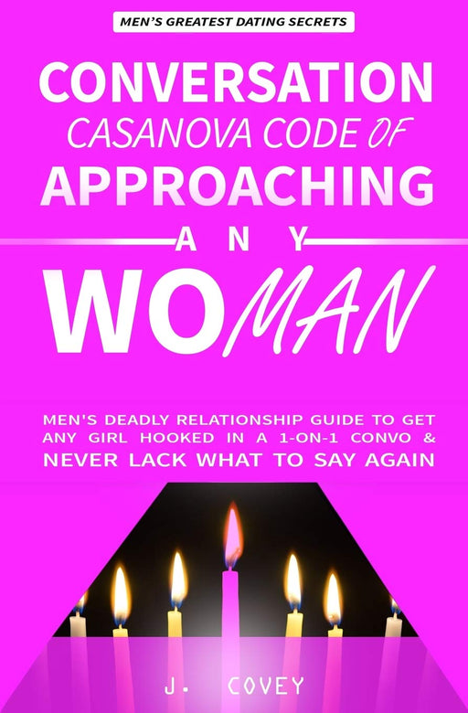 Conversation Casanova Code of Approaching Any Woman: Men's Deadly Relationship Guide to Get Any Girl Hooked in a 1-On-1 Convo & Never Lack What to Say Again (The Real Alpha Male Dating Secrets)