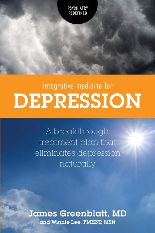 Integrative Medicine for Depression: A Breakthrough Treatment Plan that Eliminates Depression Naturally (Psychiatry Redefined)