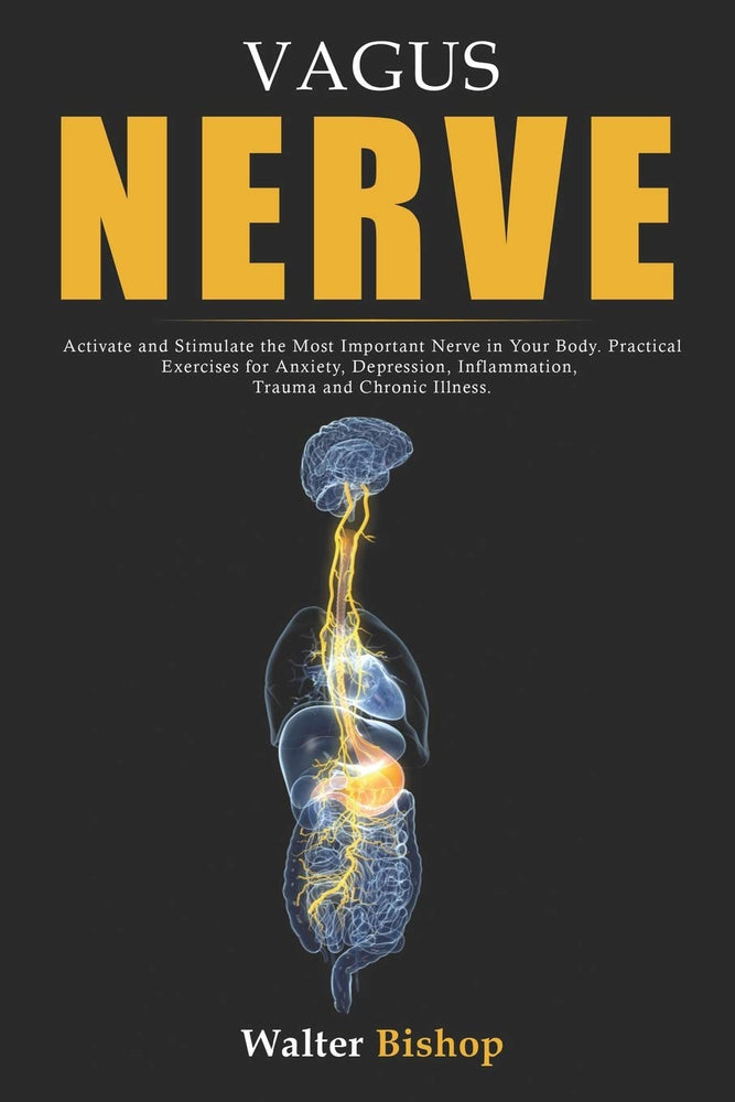 Vagus Nerve: Activate and Stimulate the Most Important Nerve in Your Body. Practical Exercises for Anxiety, Depression, Inflammation, Trauma and Chronic Illness.