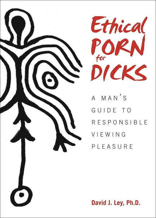 Ethical Porn for Dicks: A Mans Guide to Responsible Viewing Pleasure