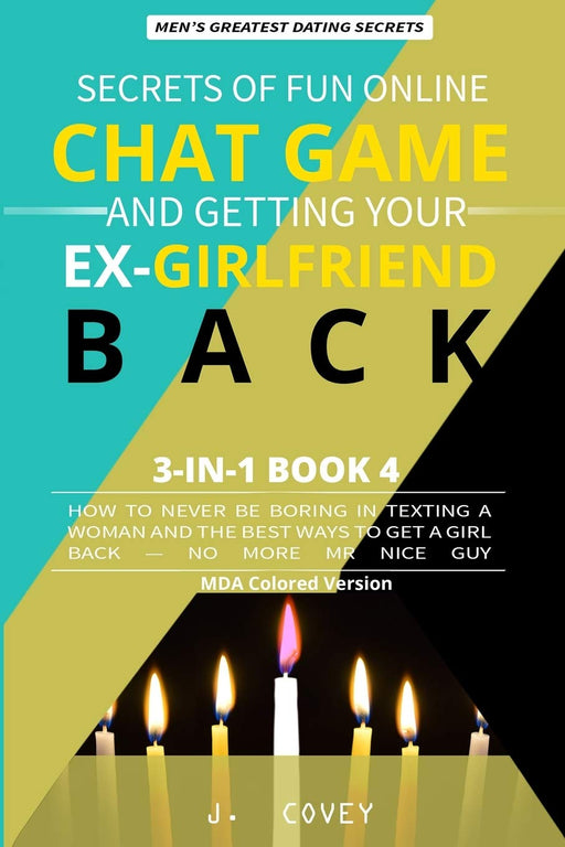Secrets of Fun Online Chat Game and Getting Your Ex-Girlfriend Back: How to Never Be Boring In Texting a Woman and the Best Ways to Get a Girl Back — No More Mr Nice Guy (MDA Colored Version)