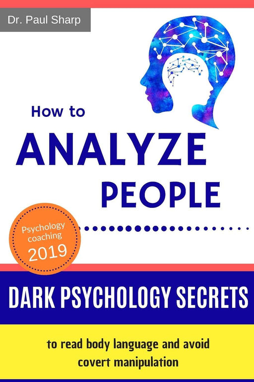 How to Analyze People: Dark Psychology Secrets to Read Body Language and Avoid Covert Manipulation. Influence Anyone to Do What You Want Using Mind Control, Hypnotism and Brainwashing Techniques