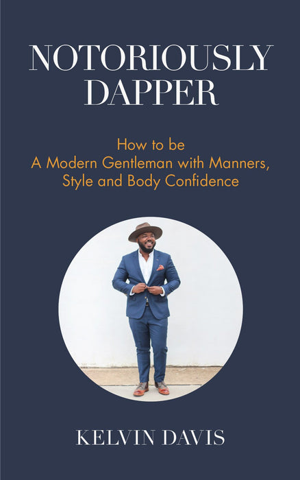 Notoriously Dapper: How to Be a Modern Gentleman with Manners, Style and Body Confidence