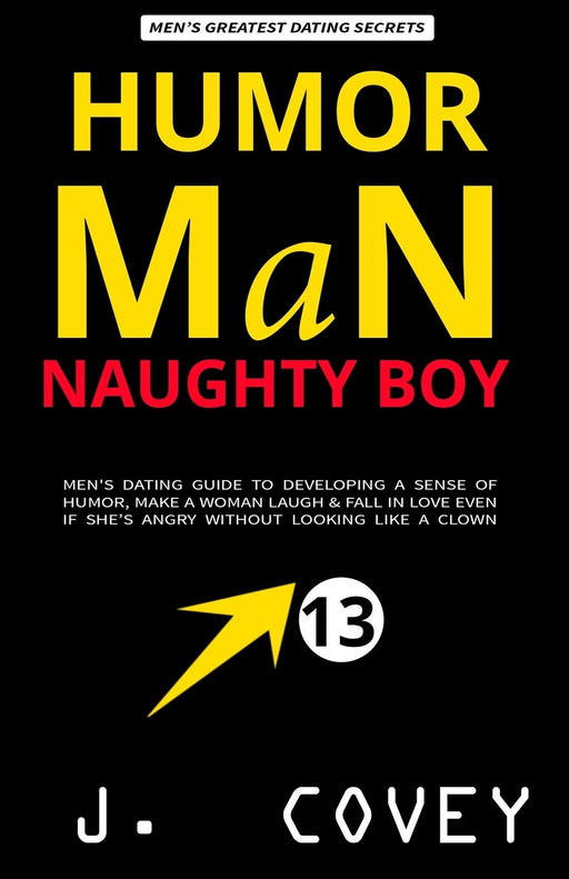 HUMOR MAN, NAUGHTY BOY: Men's Dating Guide to Developing a Sense of Humor, Make a Woman Laugh & Fall in Love Even If She’s Angry Without Looking Like a Clown (ATGTBMH Colored Version)
