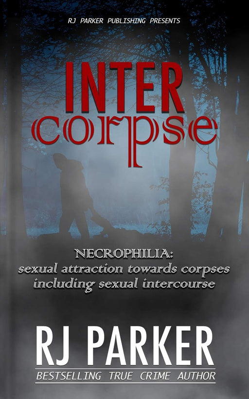 INTERCORPSE: NECROPHILIA sexual attraction towards corpses including sexual intercourse