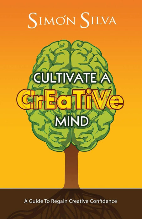 Cultivate a Creative Mind: A Guide to Regain Creative Confidence