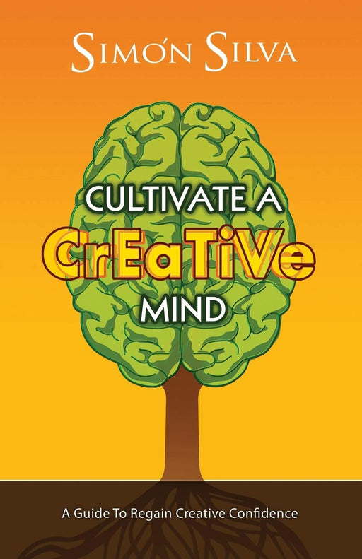 Cultivate a Creative Mind: A Guide to Regain Creative Confidence