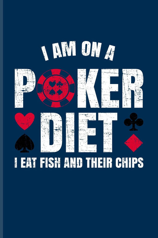 I Am On A Poker Diet I Eat Fish And Their Chips: Funny Poker Quotes Journal For Casino, Mathematics, Strategy And Card Playing Fans - 6x9 - 100 Blank Lined Pages