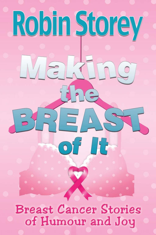 Making The Breast Of It: Breast Cancer Stories of Humour and Joy