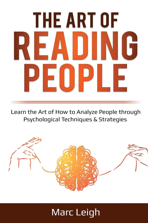 The Art of Reading People: Learn the Art of How to Analyze People through Psychological Techniques & Strategies (EI 2)