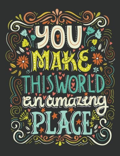 You make this world an amazing place (Inspirational Journal, Diary, Notebook): A Motivation and Inspirational Journal Book with Coloring Pages Inside (Flower, Animals and cute pattern)