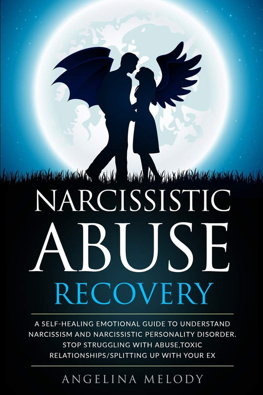 Narcissistic Abuse Recovery: a Self-Healing Emotional Guide to Understand Narcissism and Narcissistic Personality Disorder. Stop Struggling with Abuse, Toxic Relationships/Splitting up with Your Ex