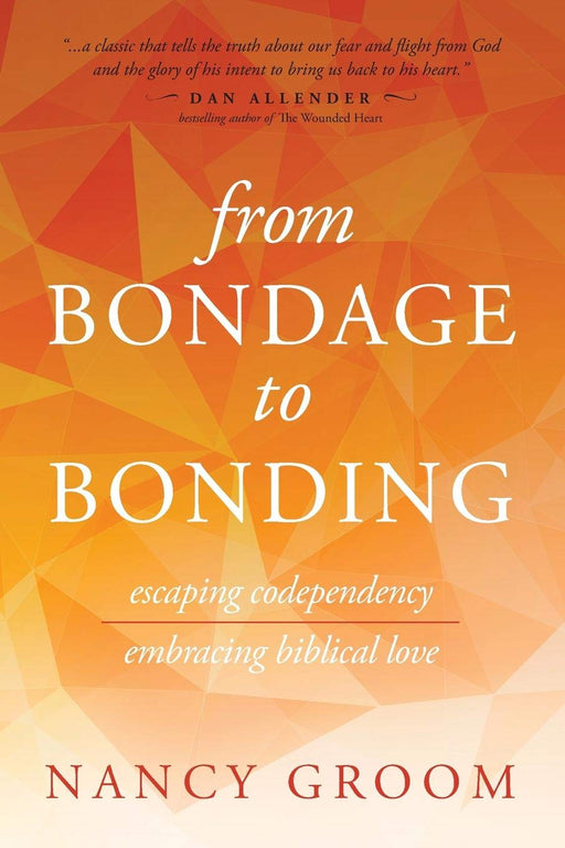 From Bondage to Bonding: Escaping Codependency, Embracing Biblical Love (God's Design for the Family)
