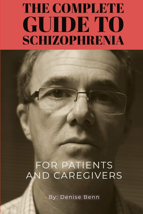 Schizophrenia: THE COMPLETE GUIDE TO SCHIZOPHRENIA: A Practical Guide for Patients, Families, and Health Care Professionals