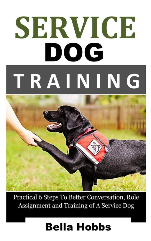 Service Dog Training: Practical 6 Steps To Better Conversation, Role Assignment and Training of A Service Dog