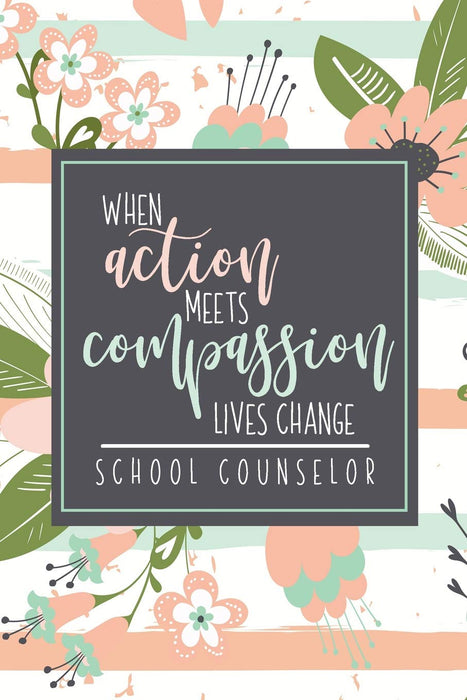 When Action Meets Compassion Lives Change School Counselor: A School Counselor Gift Notebook To Show Appreciation