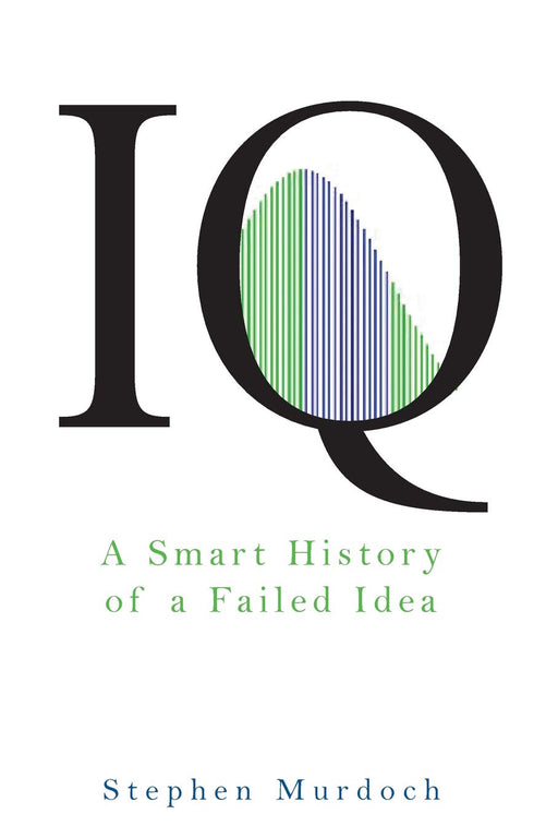IQ: A Smart History of a Failed Idea
