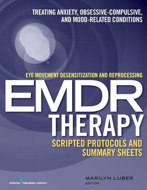Eye Movement Desensitization and Reprocessing (EMDR)Therapy Scripted Protocols and Summary Sheets: Treating Anxiety, Obsessive-Compulsive, and Mood-Related Conditions