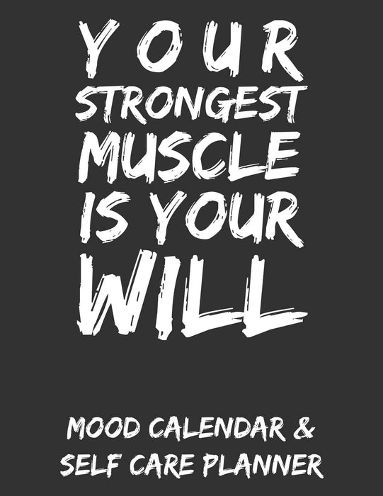 Your Strongest Muscle Is Your Will: Mood Calendar & Self Care Planner For Depression, Anxiety and Anger Management