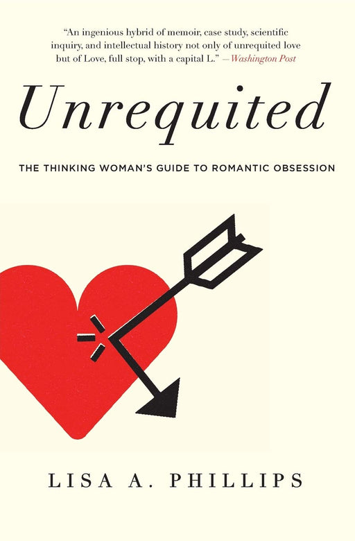 Unrequited: The Thinking Woman's Guide to Romantic Obsession