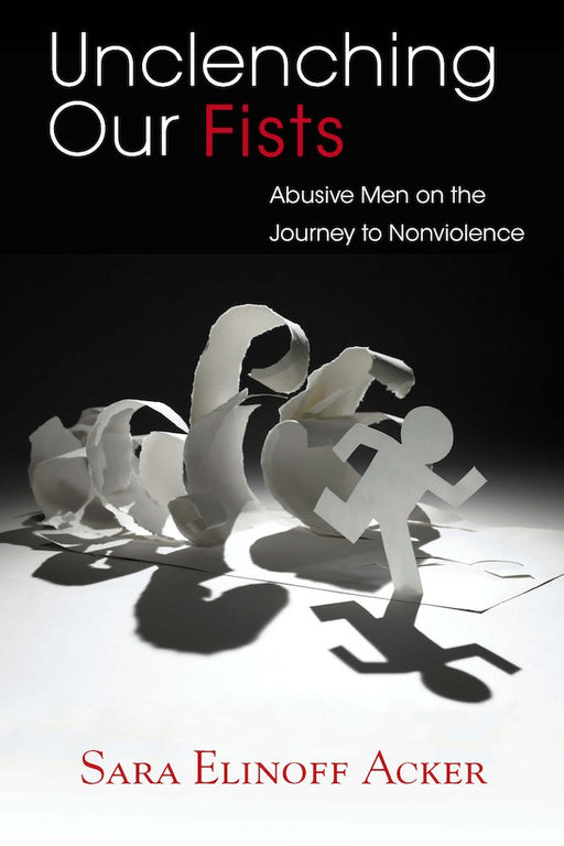 Unclenching Our Fists: Abusive Men on the Journey to Nonviolence