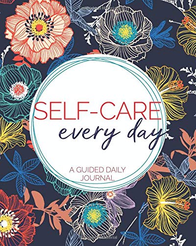 Self-Care Every Day - A Guided Daily Journal: 8x10 Journaling Notebook, 120 Pages – Navy Blue and Teal Blue Flowers with Inspirational Quote for Recovery and Growth Mindset