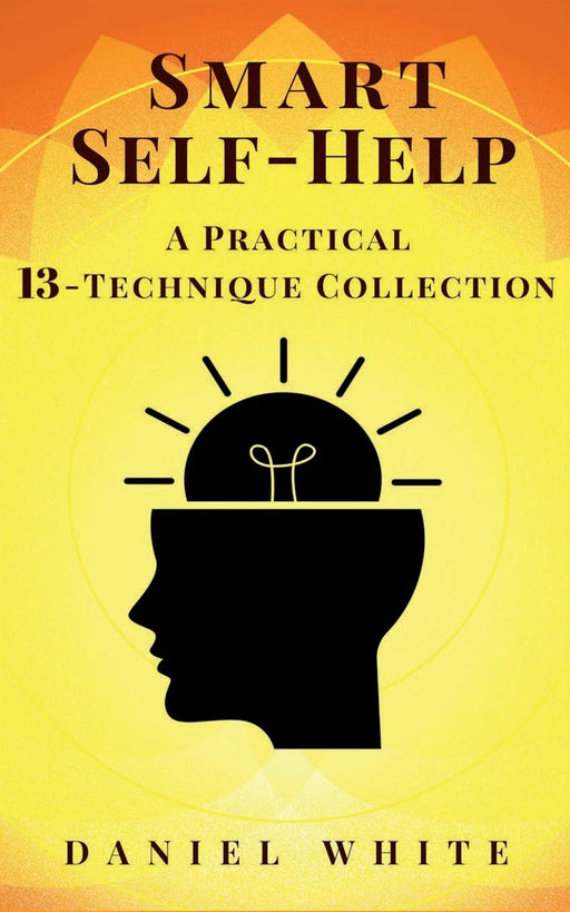 Smart Self-Help: A Practical 13-Technique Collection - Without Lies (Self-Help Power) (Volume 2)
