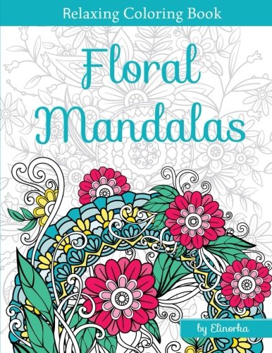 Floral Mandalas: +Bonus: Full Digital Copy of Interior Inside, Enjoyable coloring book for Adults: Relaxation, Focusing, Meditation and Stress Relief!