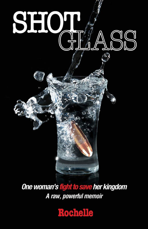 SHOT GLASS: A true, raw psychological thriller ~ One woman's fight to save her kingdom