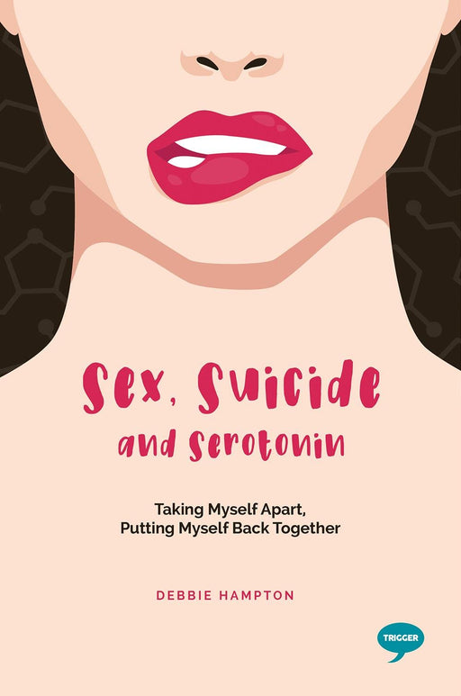 Sex, Suicide and Serotonin: Taking Myself Apart, Putting Myself Back Together (Inspirational Series)