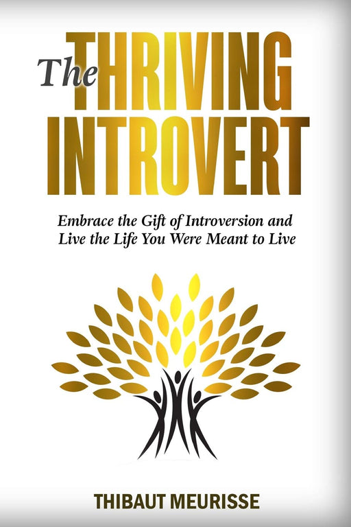 The Thriving Introvert: Embrace the Gift of Introversion and Live the Life You Were Meant to Live
